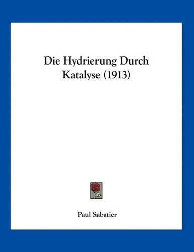 Cover image for Die Hydrierung Durch Katalyse (1913)