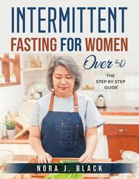Cover image for Intermittent Fasting for Women Over 50: The Step by Step Guide