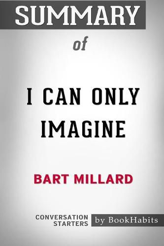 Summary of I Can Only Imagine by Bart Millard: Conversation Starters