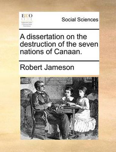 Cover image for A Dissertation on the Destruction of the Seven Nations of Canaan.