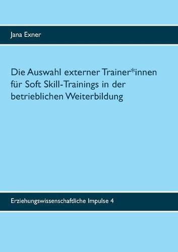 Cover image for Die Auswahl externer Trainer*innen fur Soft Skill-Trainings in der betrieblichen Weiterbildung: Eine qualitative Untersuchung zu Auswahlprozess und Auswahlkriterien