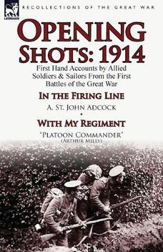 Cover image for Opening Shots: 1914-First Hand Accounts by Allied Soldiers & Sailors from the First Battles of the Great War-In the Firing Line by A.