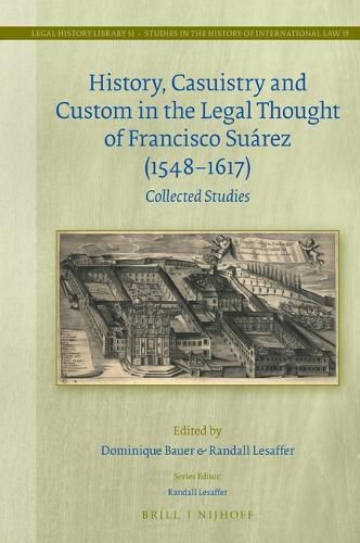 Cover image for History, Casuistry and Custom in the Legal Thought of Francisco Suarez (1548-1617): Collected Studies