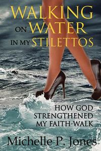 Cover image for Walking On Water In My Stilettos