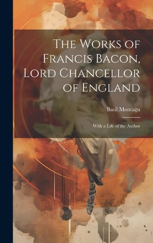 Cover image for The Works of Francis Bacon, Lord Chancellor of England