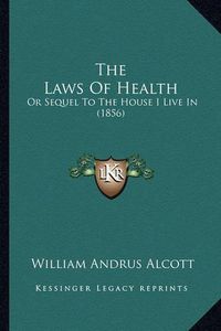 Cover image for The Laws of Health: Or Sequel to the House I Live in (1856)