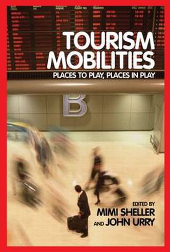 Cover image for Tourism Mobilities: Places to Play, Places in Play