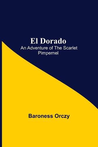 Cover image for El Dorado; An Adventure of the Scarlet Pimpernel