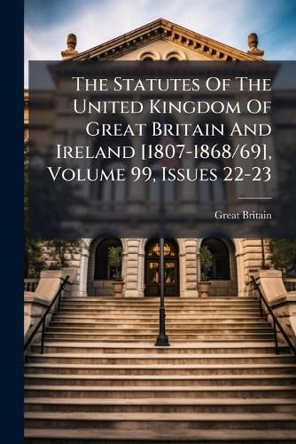 Cover image for The Statutes Of The United Kingdom Of Great Britain And Ireland [1807-1868/69], Volume 99, Issues 22-23