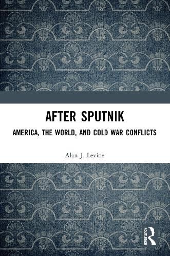 After Sputnik: America, the World, and Cold War Conflicts