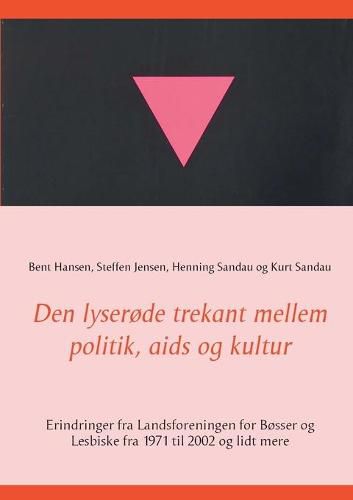 Den lyserode trekant mellem politik, aids og kultur: Erindringer fra Landsforeningen for Bosser og Lesbiske fra 1971 til 2002 og lidt mere