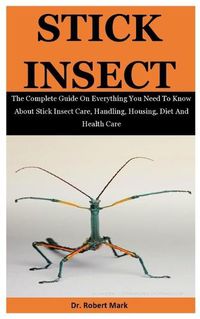 Cover image for Stick Insect: The Complete Guide On Everything You Need To Know About Stick Insect Care, Handling, Housing, Diet And Health Care