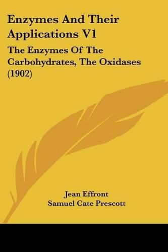 Enzymes and Their Applications V1: The Enzymes of the Carbohydrates, the Oxidases (1902)