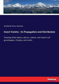 Cover image for Insect Variety - its Propagation and Distribution: Treating of the odours, dances, colours, and music in all grasshoppers, Cicadae, and moths