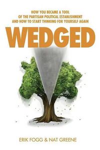 Cover image for Wedged: How You Became a Tool of the Partisan Political Establishment, and How to Start Thinking for Yourself Again