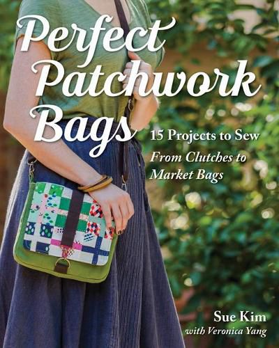 Cover image for Perfect Patchwork Bags: 15 Projects to Sew from Clutches to Market Bags