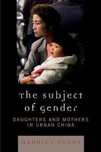 Cover image for The Subject of Gender: Daughters and Mothers in Urban China
