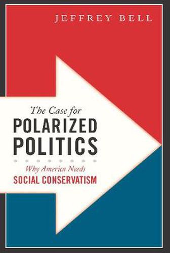 Cover image for The Case for Polarized Politics: Why America Needs Social Conservatism