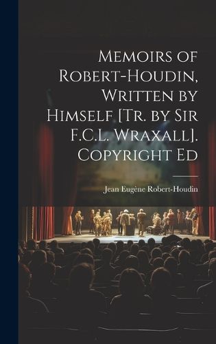 Memoirs of Robert-Houdin, Written by Himself [Tr. by Sir F.C.L. Wraxall]. Copyright Ed