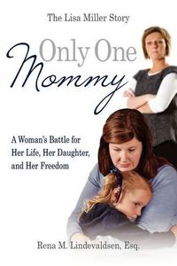 Cover image for Only One Mommy: A Woman's Battle for Her Life, Her Daughter, and Her Freedom: The Lisa Miller Story