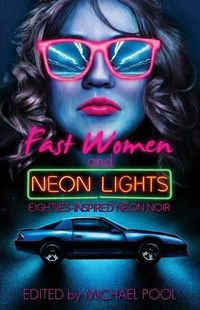 Cover image for Fast Women and Neon Lights: Eighties-Inspired Neon Noir