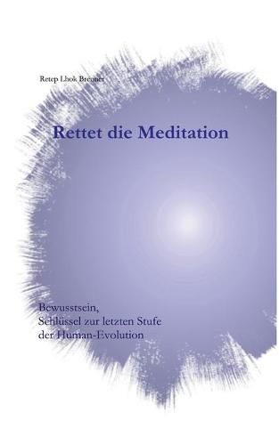 Cover image for Rettet die Meditation: Bewusstsein, Schlussel zur letzten Stufe der Human-Evolution