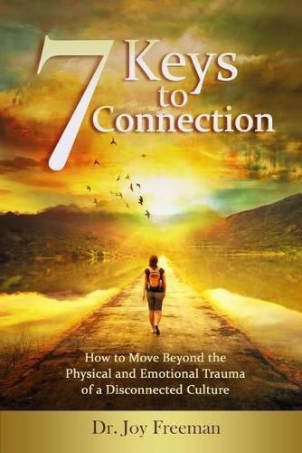 Cover image for 7 Keys to Connection: How to Move Beyond the Physical and Emotional Trauma of a Disconnected Culture