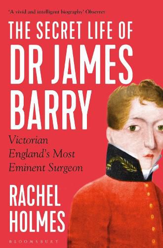 The Secret Life of Dr James Barry: Victorian England's Most Eminent Surgeon