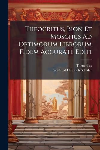 Cover image for Theocritus, Bion Et Moschus Ad Optimorum Librorum Fidem Accurate Editi