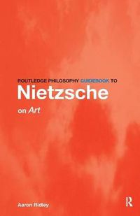 Cover image for Routledge Philosophy GuideBook to Nietzsche on Art