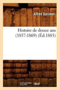 Cover image for Histoire de Douze ANS (1857-1869) (Ed.1883)