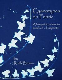 Cover image for Cyanotypes on Fabric: A Blueprint on How to Produce ... Blueprints!