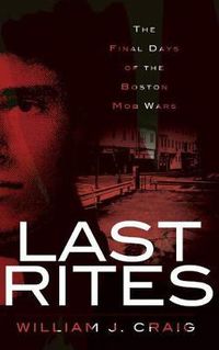 Cover image for Last Rites: The Final Days of the Boston Mob Wars