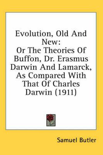 Evolution, Old and New: Or the Theories of Buffon, Dr. Erasmus Darwin and Lamarck, as Compared with That of Charles Darwin (1911)