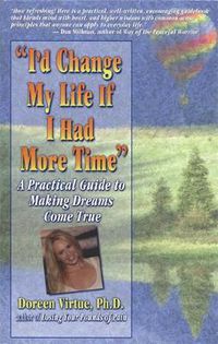 Cover image for I'd Change My Life If I Had More Time: A Practical Guide to Living Your Dreams