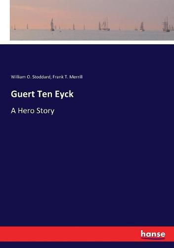 Cover image for Guert Ten Eyck: A Hero Story