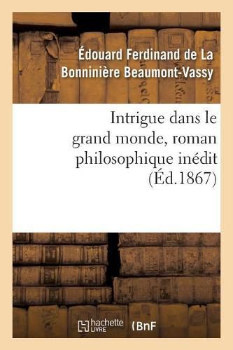 Intrigue Dans Le Grand Monde, Roman Philosophique Inedit