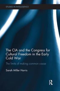 Cover image for The CIA and the Congress for Cultural Freedom in the Early Cold War: The Limits of Making Common Cause