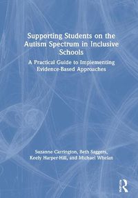 Cover image for Supporting Students on the Autism Spectrum in Inclusive Schools: A Practical Guide to Implementing Evidence-Based Approaches