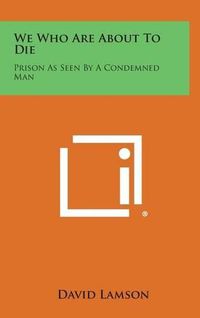 Cover image for We Who Are about to Die: Prison as Seen by a Condemned Man