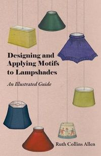 Cover image for Designing and Applying Motifs to Lampshades - An Illustrated Guide