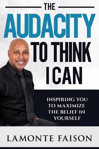 Cover image for The Audacity To Think I Can: Inspiring You To Maximize The Belief In Yourself