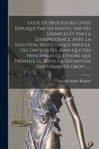 Cover image for Code De Procedure Civile Explique Par Ses Motifs, Par Des Exemples Et Par La Jurisprudence, Avec La Solution, Sous Chaque Article, Des Difficultes, Ainsi Que Des Principales Questions Que Presente Le Texte, La Definition Des Termes De Droit ......
