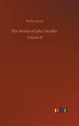 Cover image for The Works of John Dryden: Volume 15