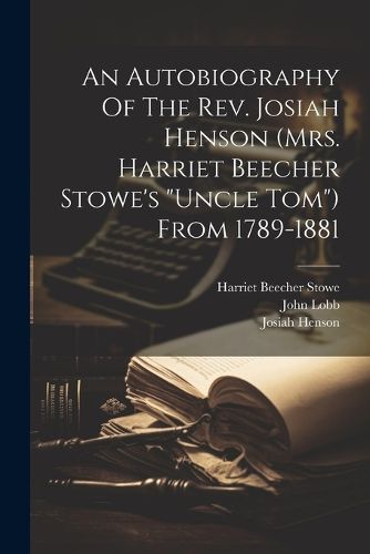 An Autobiography Of The Rev. Josiah Henson (mrs. Harriet Beecher Stowe's "uncle Tom") From 1789-1881