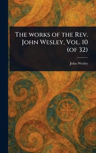 Cover image for The Works of the Rev. John Wesley, Vol. 10 (of 32)