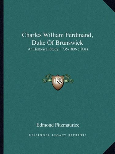 Charles William Ferdinand, Duke of Brunswick: An Historical Study, 1735-1806 (1901)