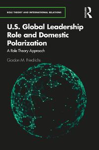 Cover image for U.S. Global Leadership Role and Domestic Polarization: A Role Theory Approach