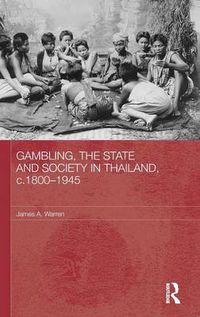 Cover image for Gambling, the State and Society in Thailand, c.1800-1945