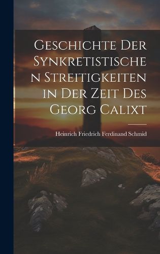 Cover image for Geschichte Der Synkretistischen Streitigkeiten in Der Zeit Des Georg Calixt